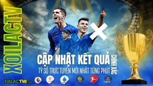 Cập nhật kết quả bóng đá hôm nay mới nhất – Tỷ số trực tuyến theo thời gian thực 24/7 tại XoilacTV