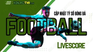 Livescore Xoilac TV – Cập nhật tỷ số bóng đá trực tiếp theo thời gian thực, không chậm phút nào