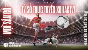 Livescore bóng đá hôm nay – Cập nhật tỷ số trực tiếp theo thời gian thực trên Xoilac TV