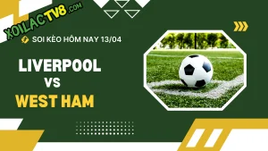 Soi kèo Liverpool vs West Ham hôm nay 13/04 – Phân tích kèo tài xỉu