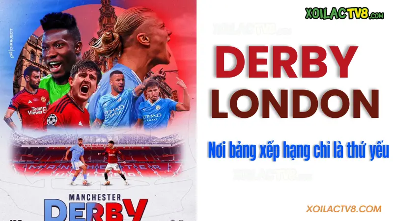 Nhận định derby London – phân tích trận đấu vượt ngoài bảng xếp hạng, nhìn sâu vào bản chất đối đầu và yếu tố tâm lý